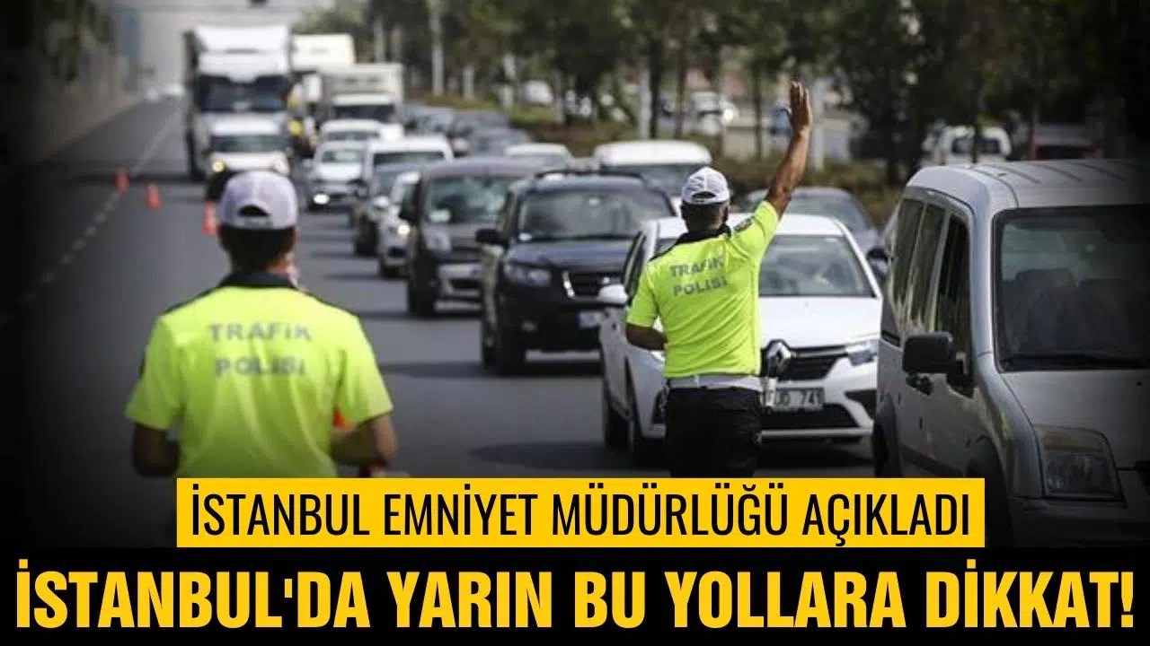 İstanbul'da yarın bu yollara dikkat!