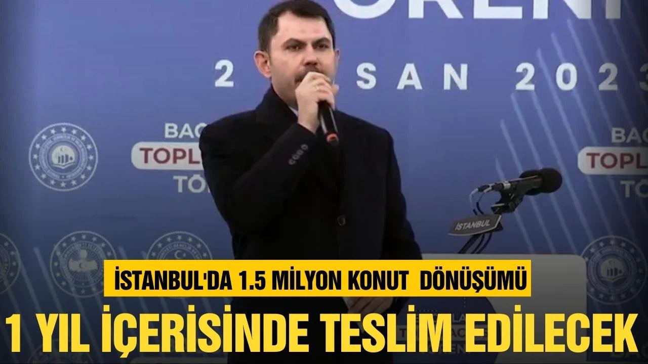 Bakan Kurum, İstanbul'da 1,5 milyon konutun dönüşümünü gerçekleştireceğiz"
