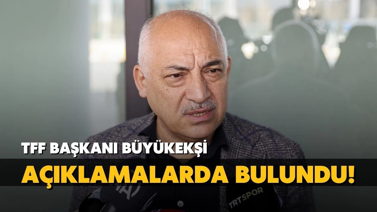 TFF Başkanı Büyükekşi'den açıklamalar!