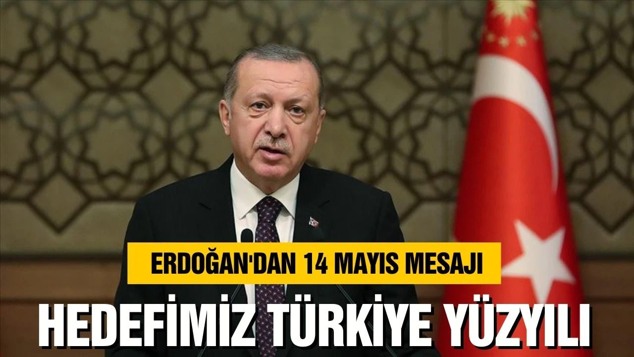 Cumhurbaşkanı Erdoğan 14 mayıs mesajı! Hedefimiz Türkiye Yüzyılı!