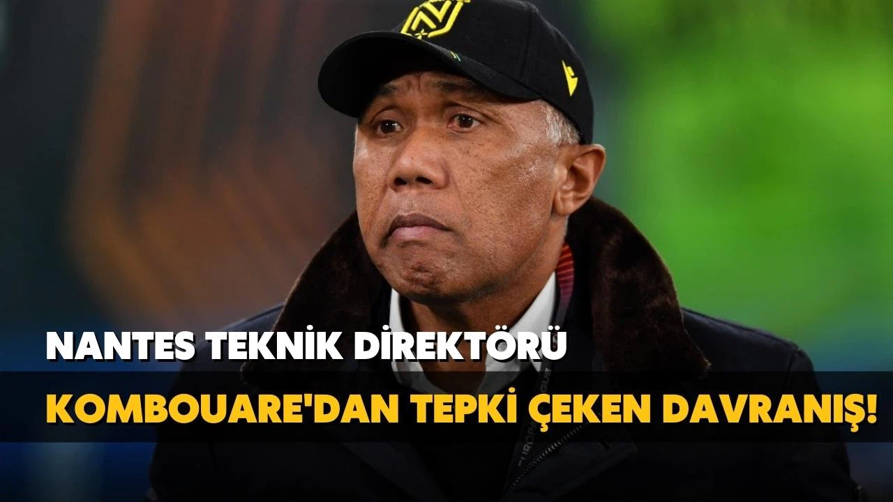 Nantes Teknik Direkötürü Kombouare'dan tepki çeken davranış!
