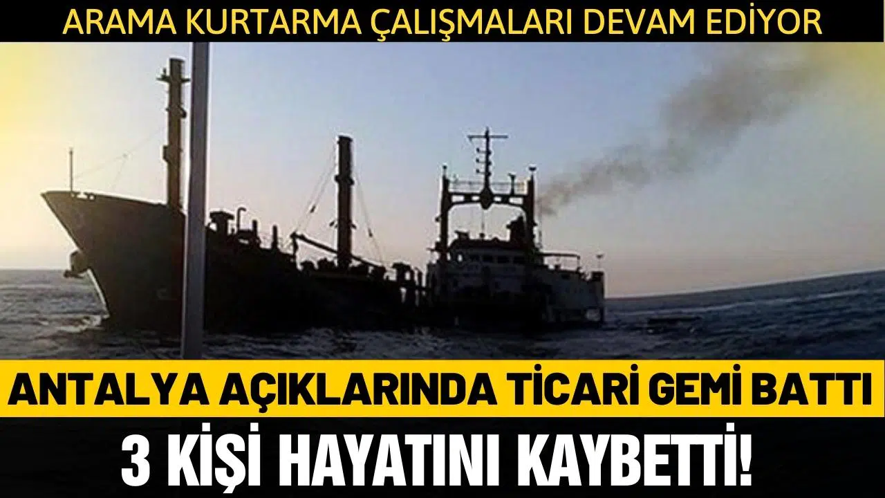 Antalya açıklarında gemi battı: 3 kişi hayatını kaybetti!