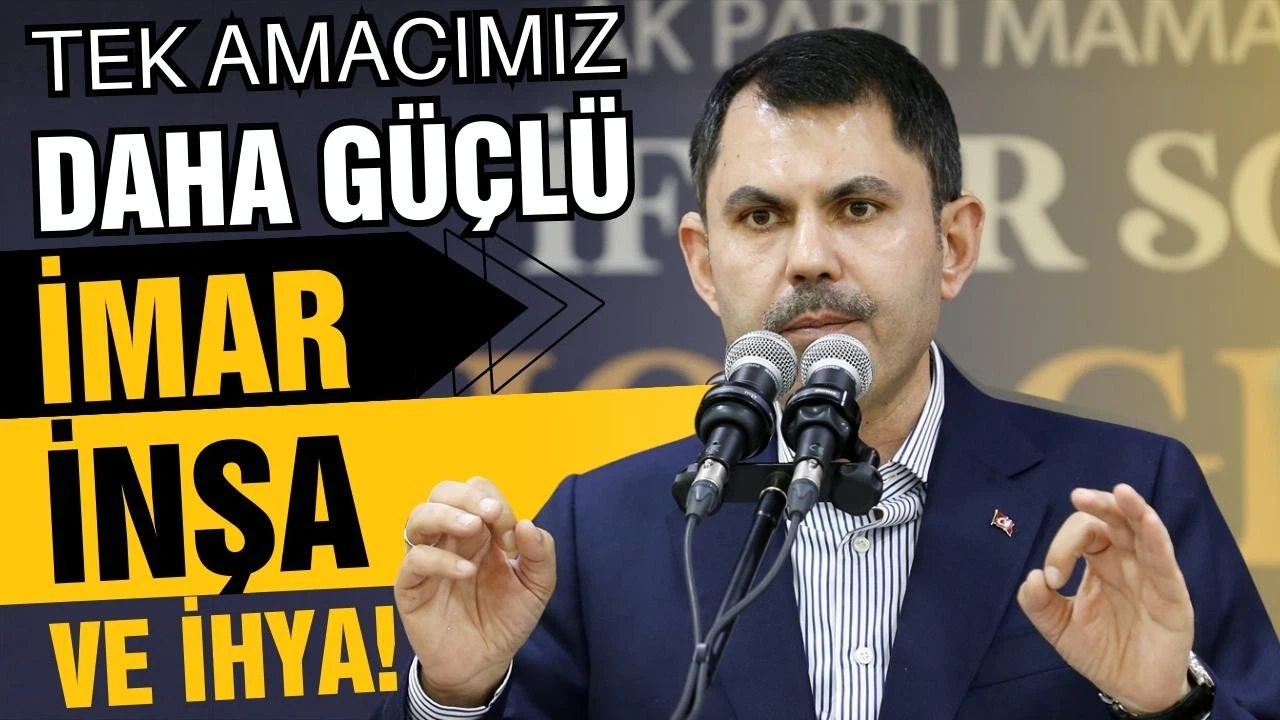 Bakan Kurum: "Tek amacımız daha güçlü imar, inşa ve ihya"