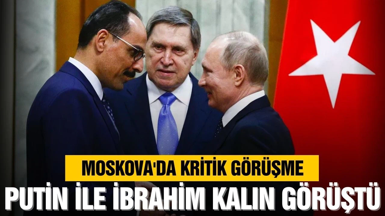 İbrahim Kalın Moskova'da Putin ile görüştü