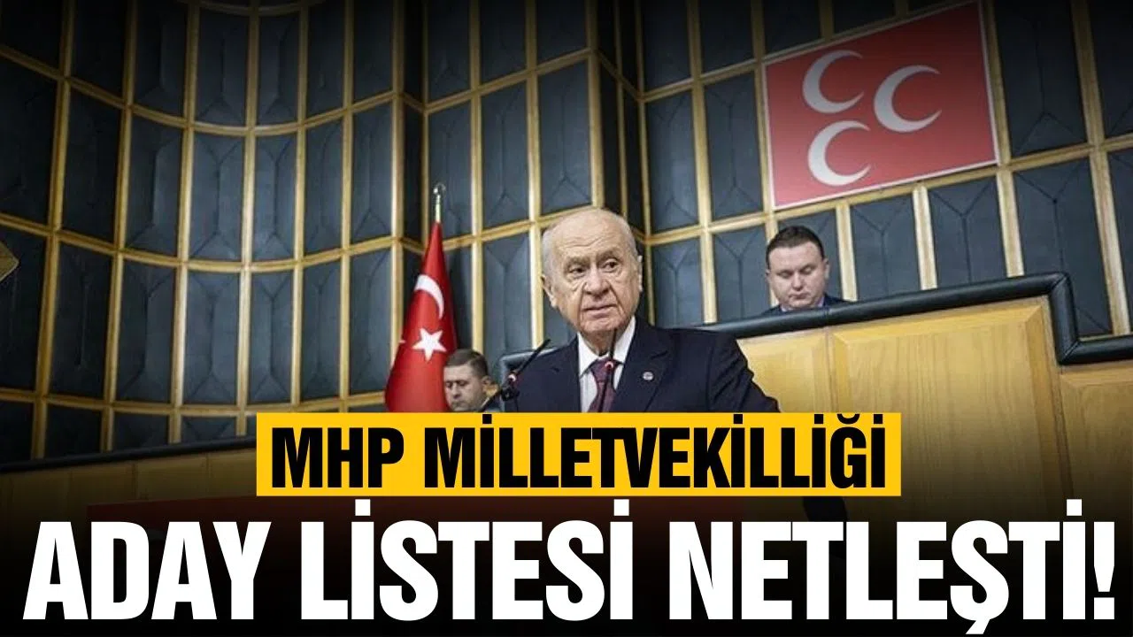 MHP Milletvekilliği Genel Seçimlerinde aday listesi netleşti!