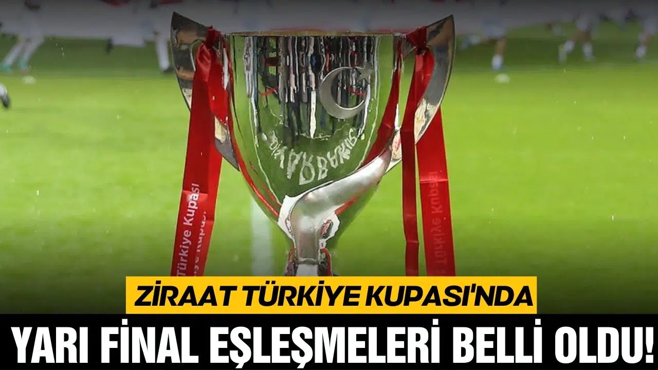 Ziraat Türkiye Kupası'nda yarı final eşleşmeleri belli oldu