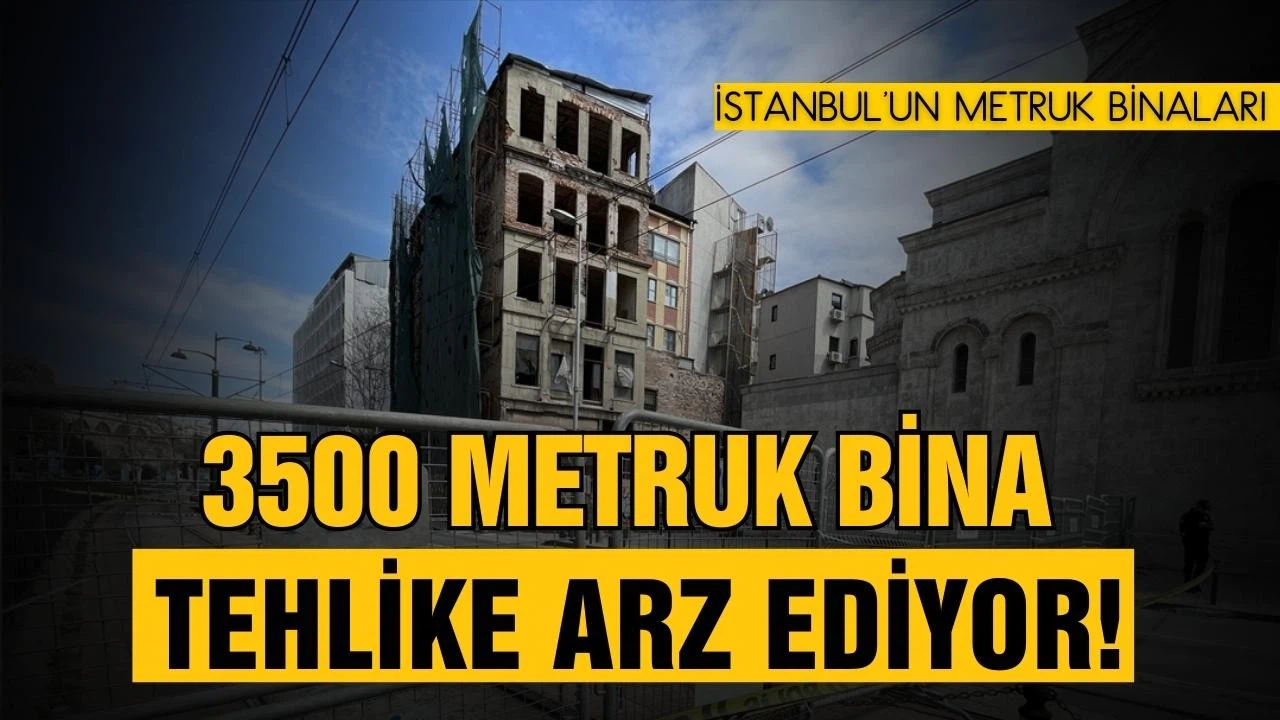 İstanbul'da 3 bin 500 metruk bina tehlike arz ediyor