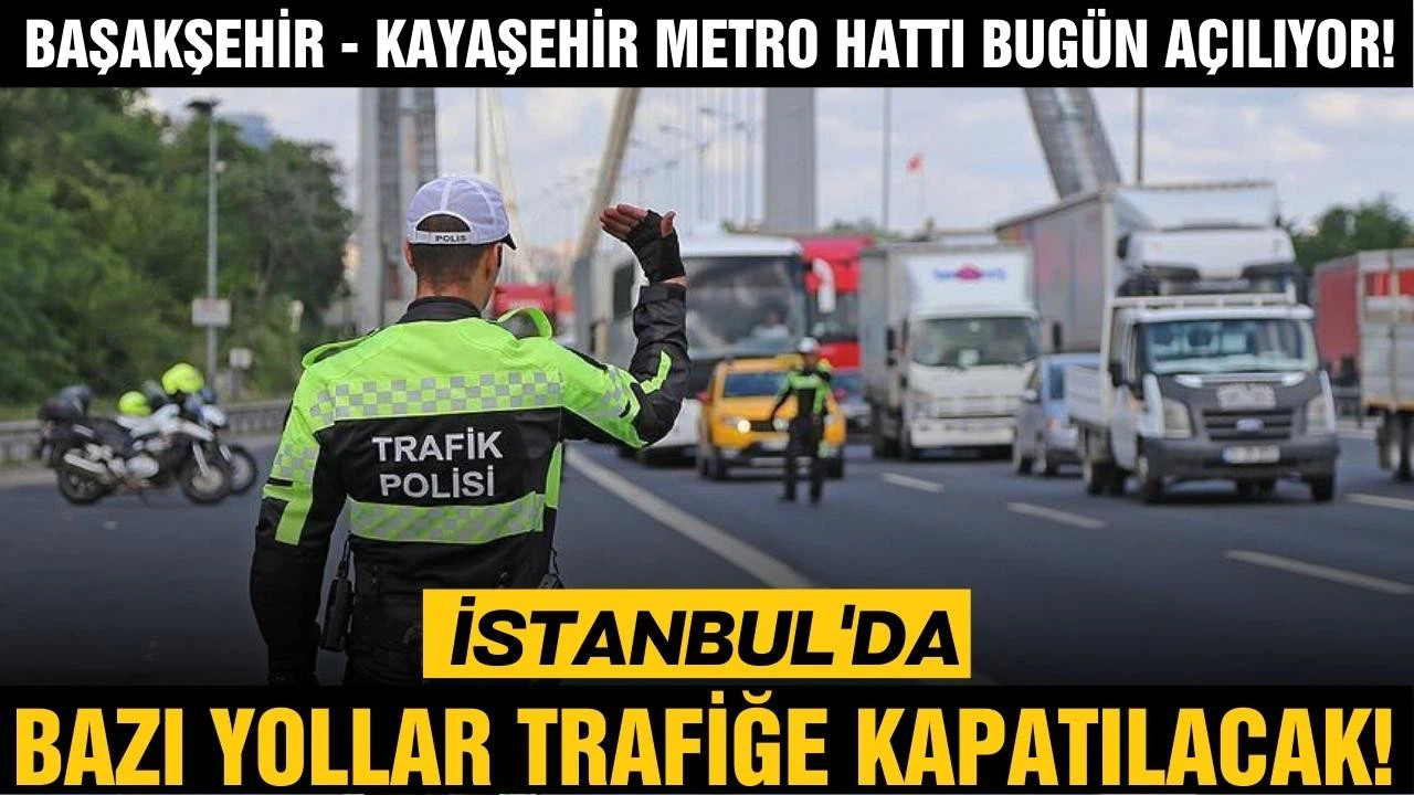 İstanbul'da bugün bazı yollar trafiğe kapatılacak!