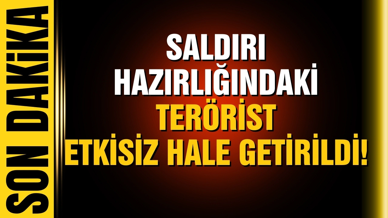 Saldırı hazırlığındaki terörist etkisiz hale getirildi!