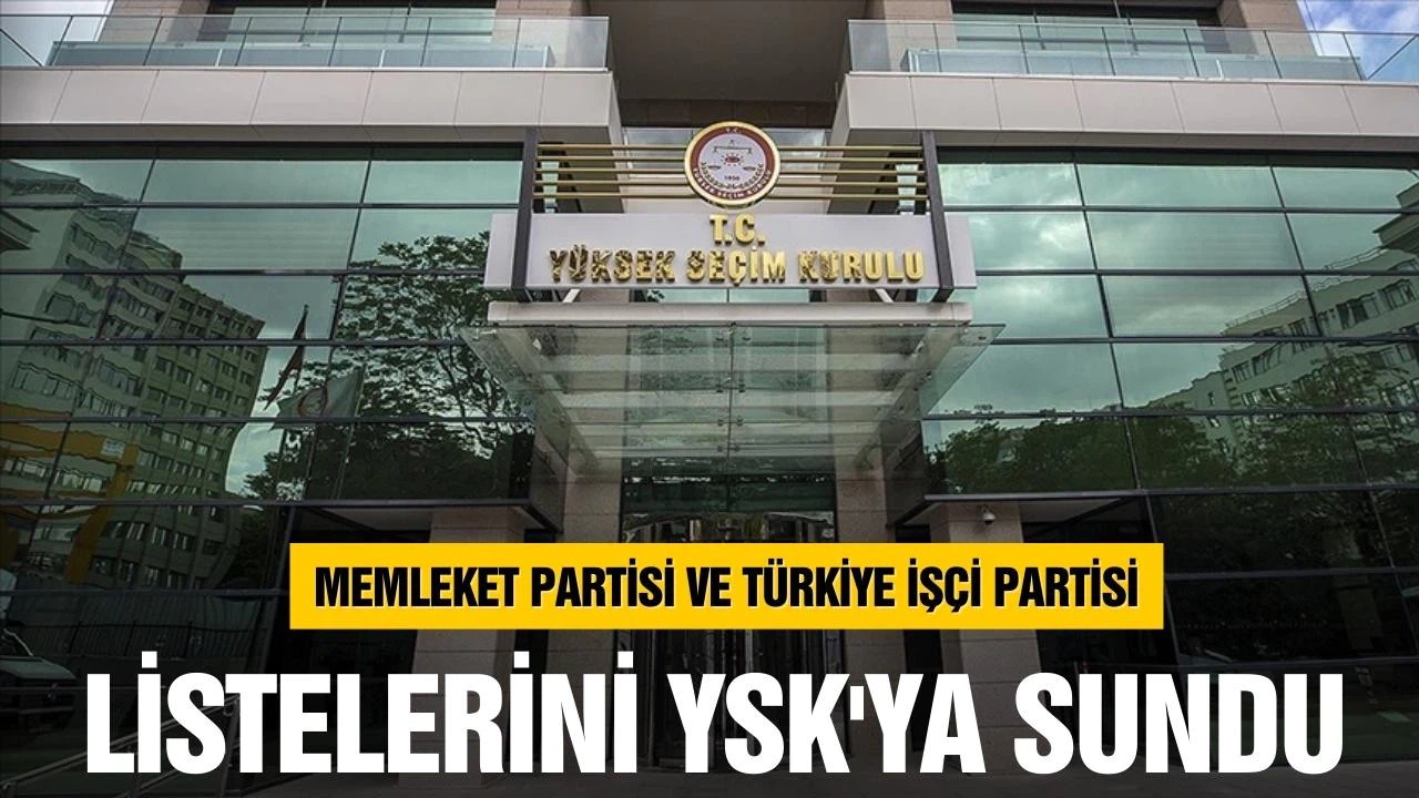 Memleket Partisi ve Türkiye İşçi Partisi, aday listesini YSK'ya sundu
