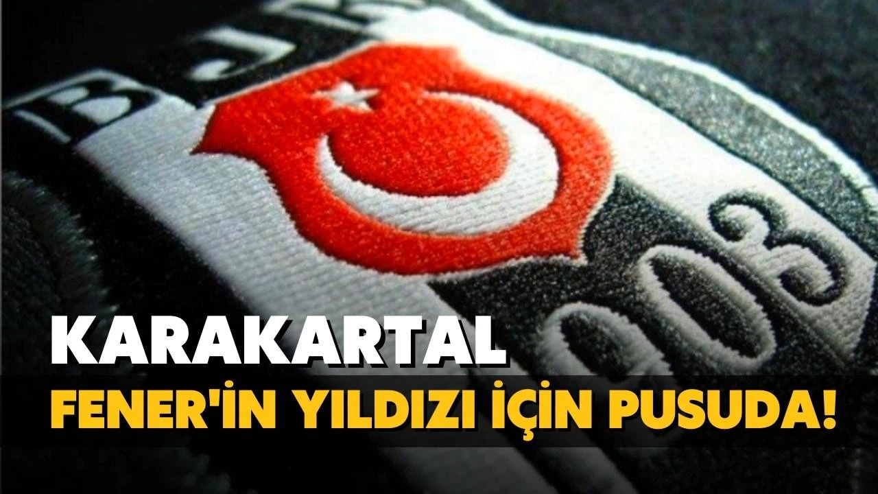 Beşiktaş, Fenerbahçe'nin yıldızı için pusuda!
