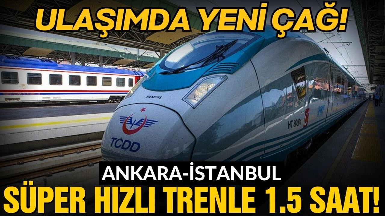 Ankara-İstanbul "süper hızlı tren"le 1,5 saat!