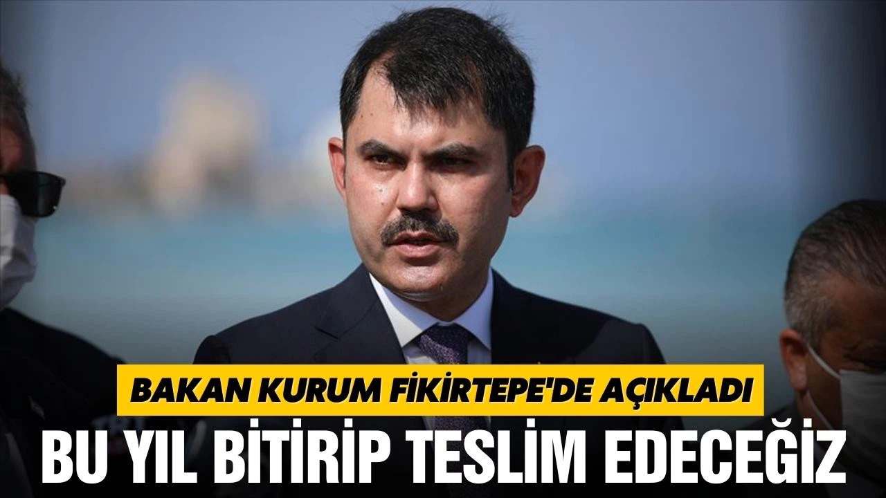 Bakan Kurum "Bu yıl bitirip teslim edeceğiz"