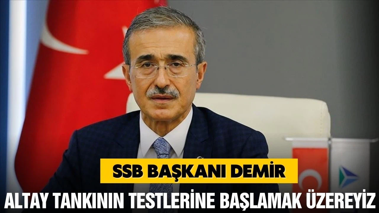 SSB Başkanı Demir: Altay tankının testlerine başlamak üzereyiz