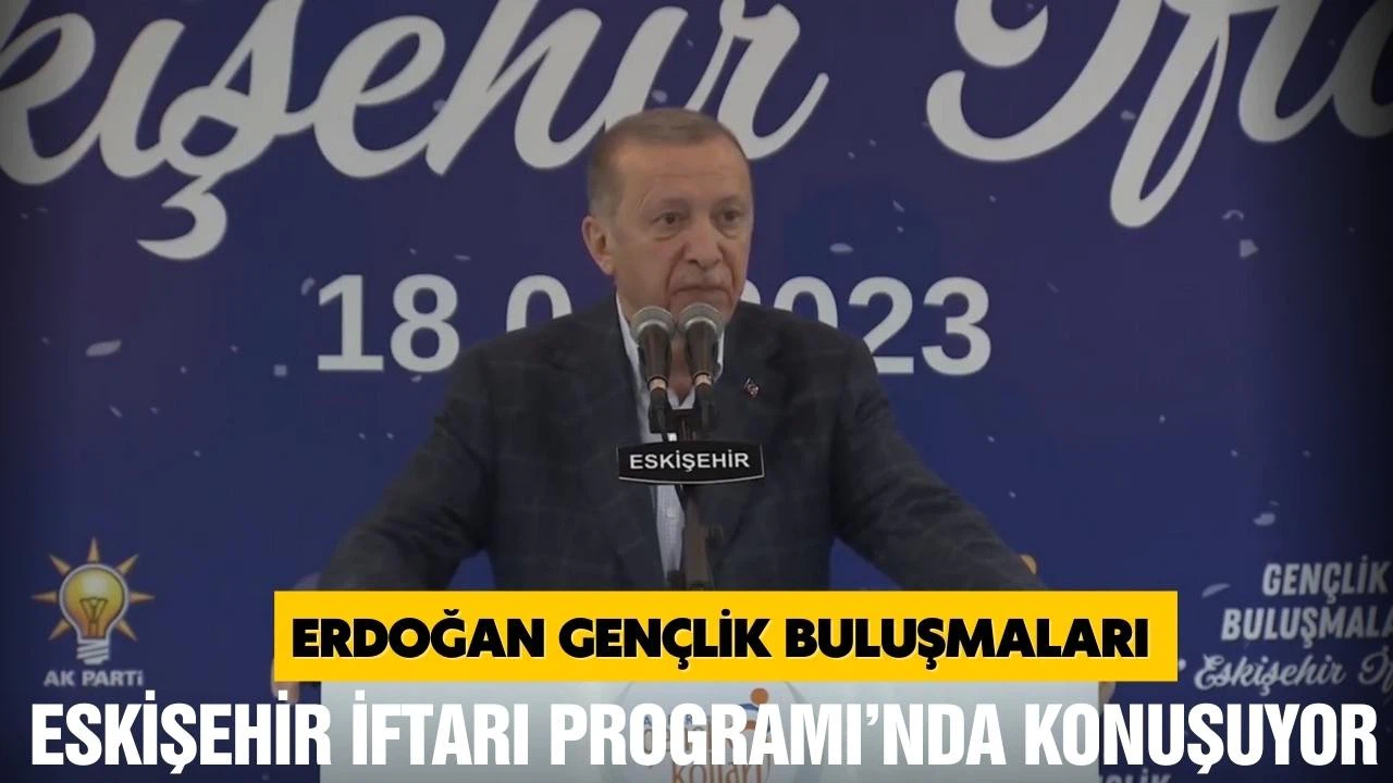 Erdoğan, Gençlik Buluşmaları Eskişehir İftarı Programı’nda konuşuyor