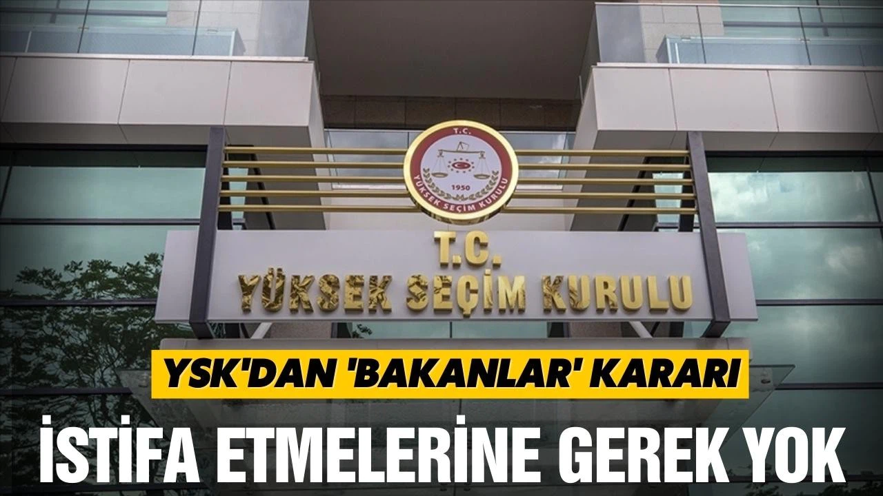 YSK'dan 'bakanlar' kararı!