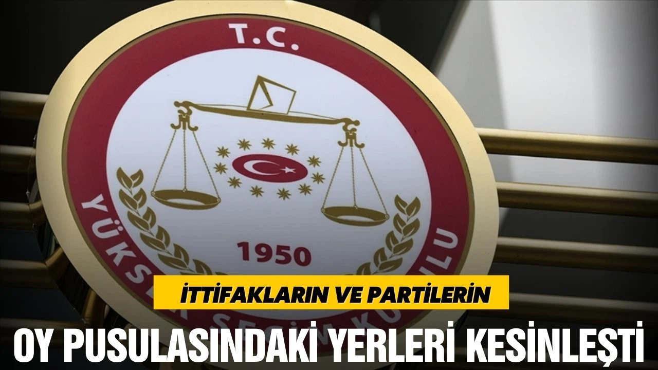 İttifakların ve partilerin oy pusulasındaki yerleri kesinleşti