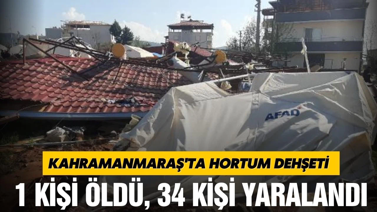 Kahramanmaraş'ta hortum dehşeti: 1 kişi öldü, 34 kişi yaralandı