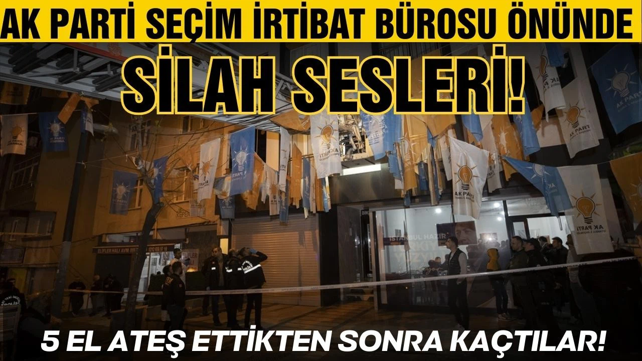 AK Parti'nin Seçim İrtibat Bürosu'nun önünde silah sesleri duyuldu