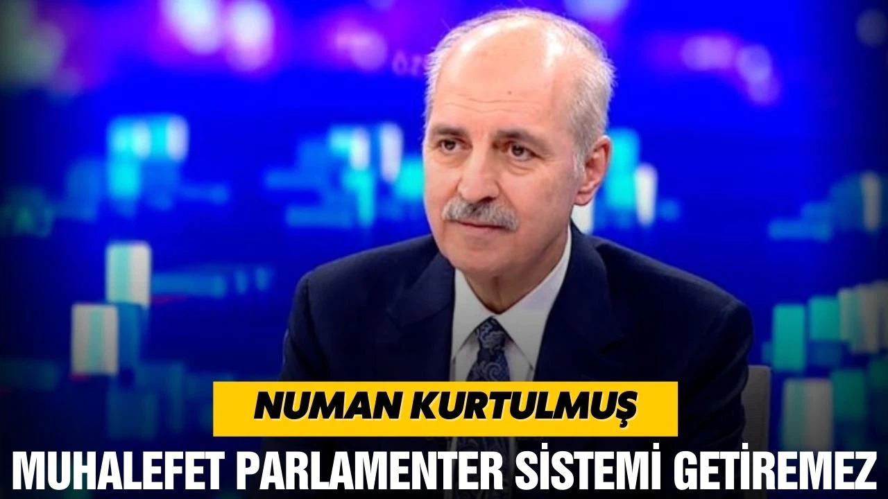 Kurtulmuş: Muhalefet parlamenter sistemi getiremez