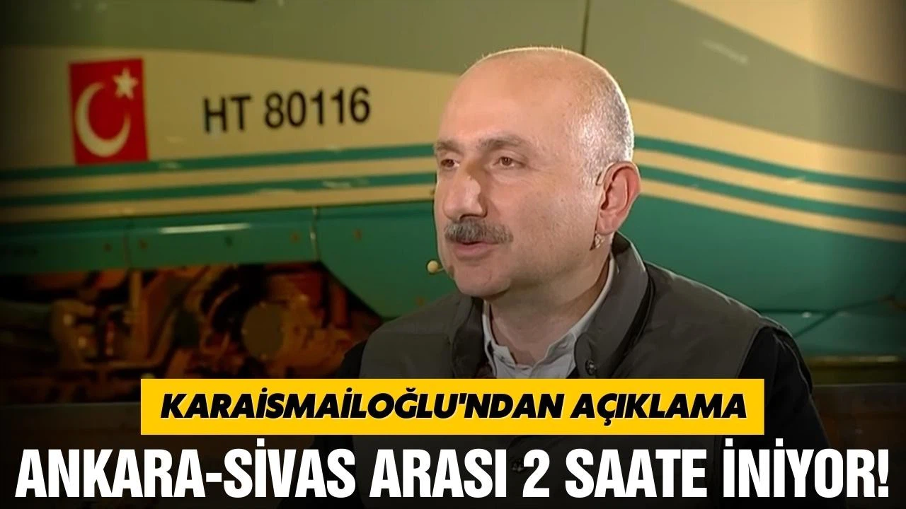 Bakan Karaismailoğlu, Ankara-Sivas arası 2 saate inecek!
