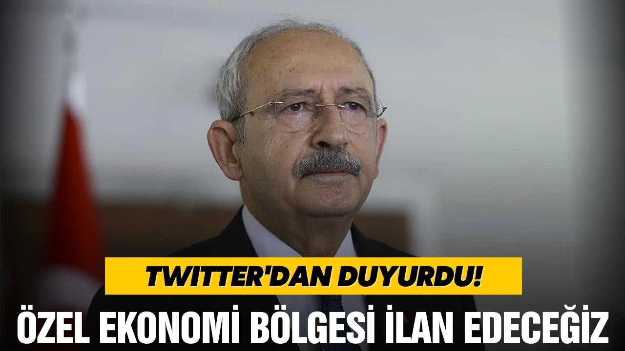 Kemal Kılıçdaroğlu, "Özel ekonomi bölgesi ilan edeceğiz"
