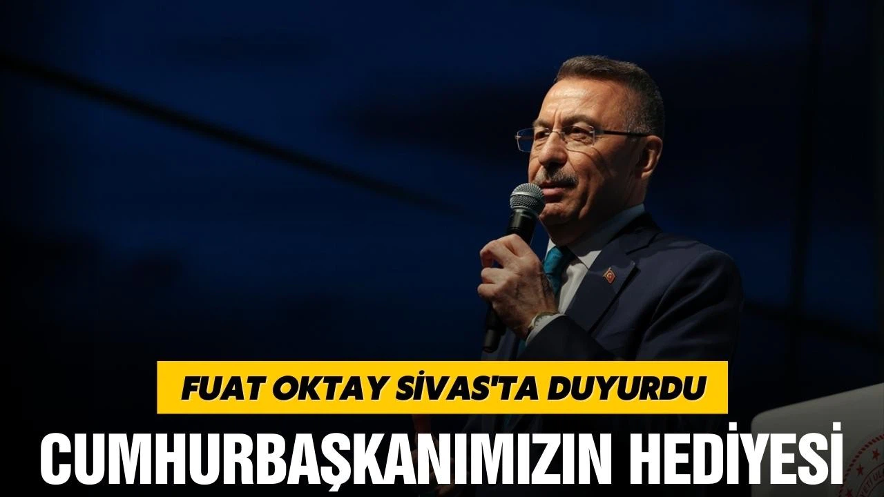 Fuat Oktay, müjdeyi Sivas'ta duyurdu