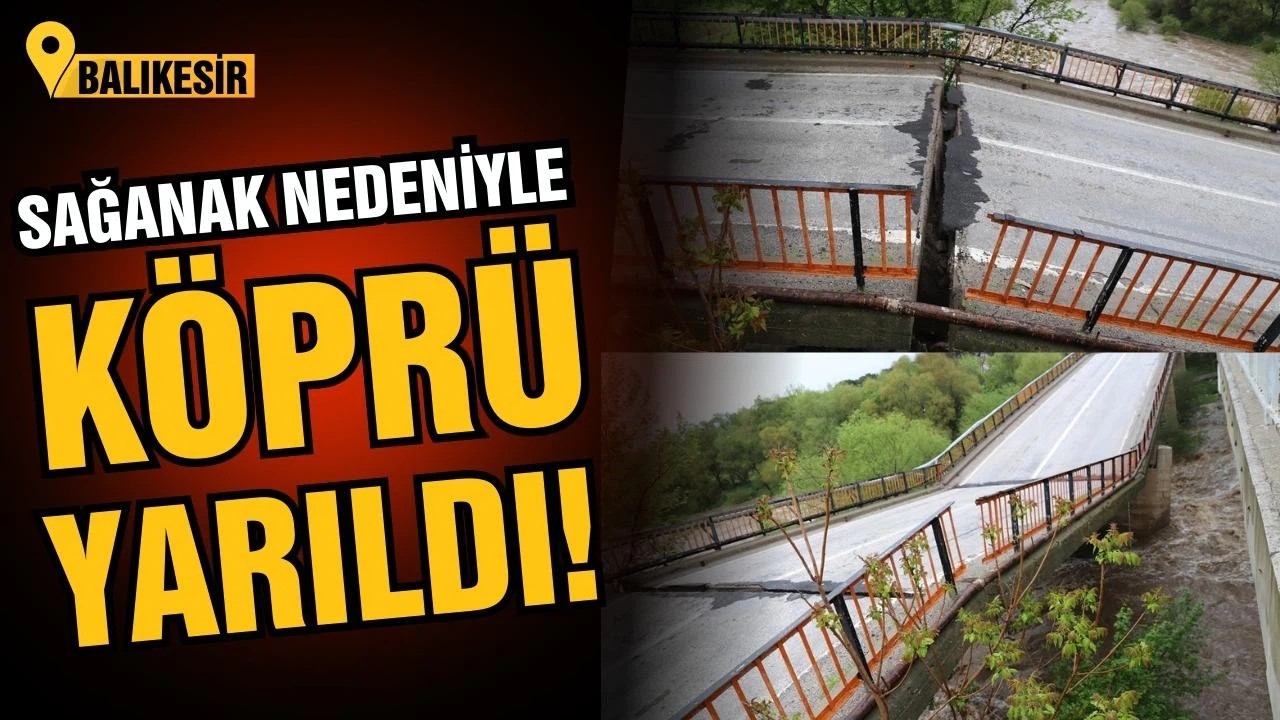 Sağanak nedeniyle köprü yarıldı!