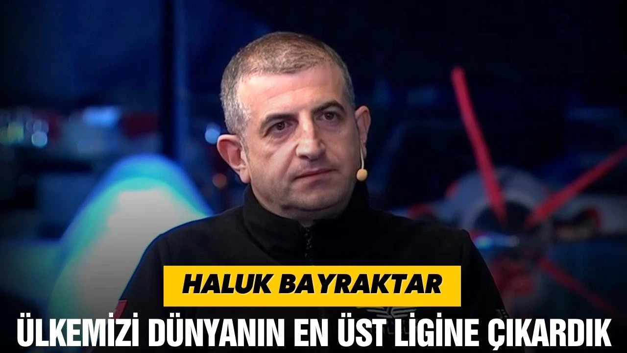 Haluk Bayraktar, "Ülkemizi dünyanın en üst ligine çıkardık"