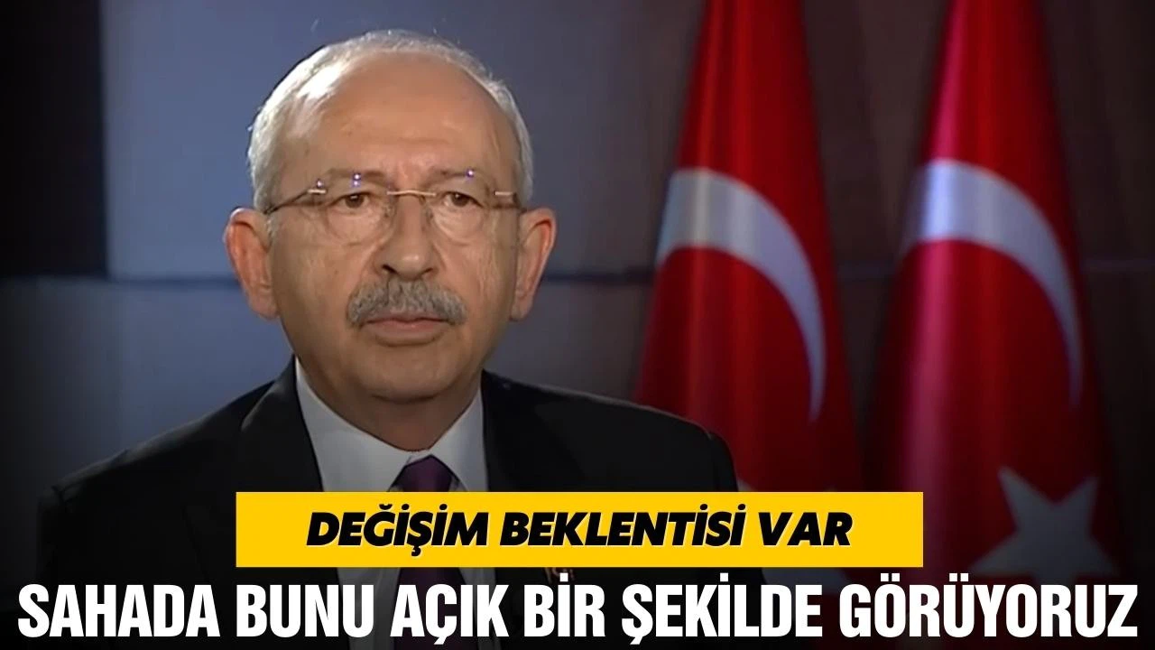 Kemal Kılıçdaroğlu, "Değişim beklentisi var. Bunu net bir şekilde görüyoruz"