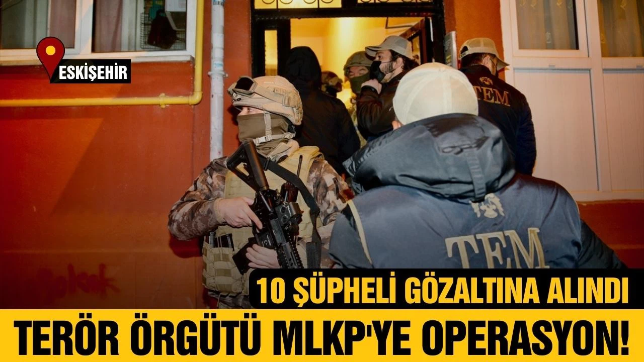 Terör örgütü MLKP'ye operasyon düzenlendi!