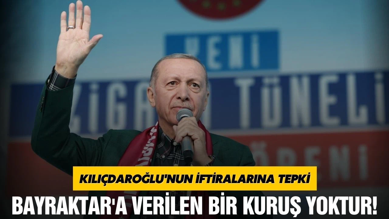 Erdoğan, "Bayraktar'a verilen bir kuruş yoktur!"