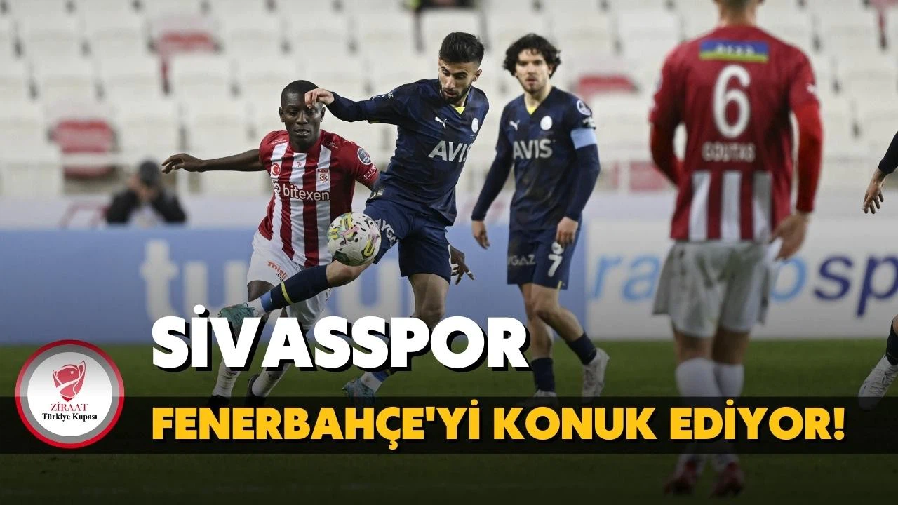 Sivasspor, kupada Fenerbahçe'yi konuk ediyor!