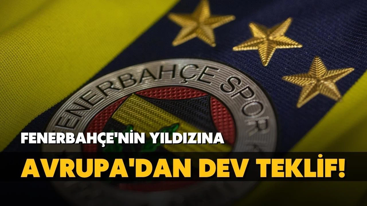 Fenerbahçe'nin yıldızına Avrupa'dan dev teklif!