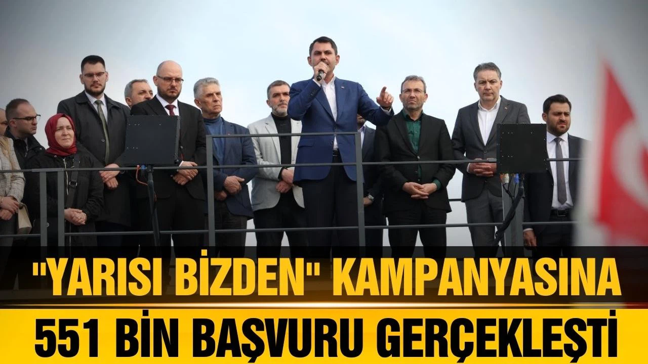 Bakan Kurum duyurdu: "Yarısı Bizden" kampanyasına 551 bin başvuru!