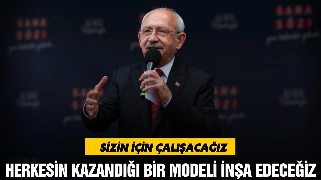 Kılıçdaroğlu, "Herkesin kazandığı bir modeli inşa edeceğiz"