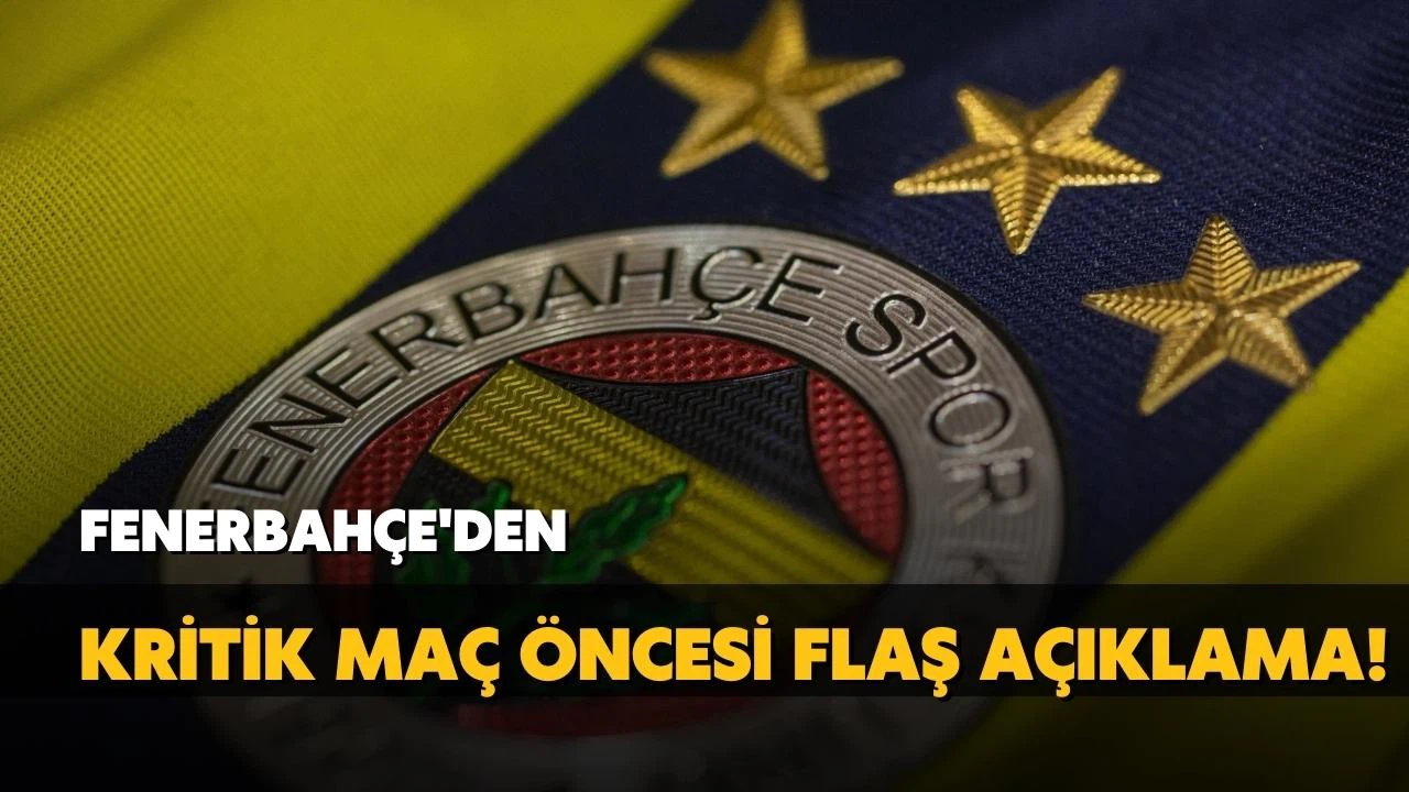 Fenerbahçe'den kritik maç öncesi flaş açıklama!