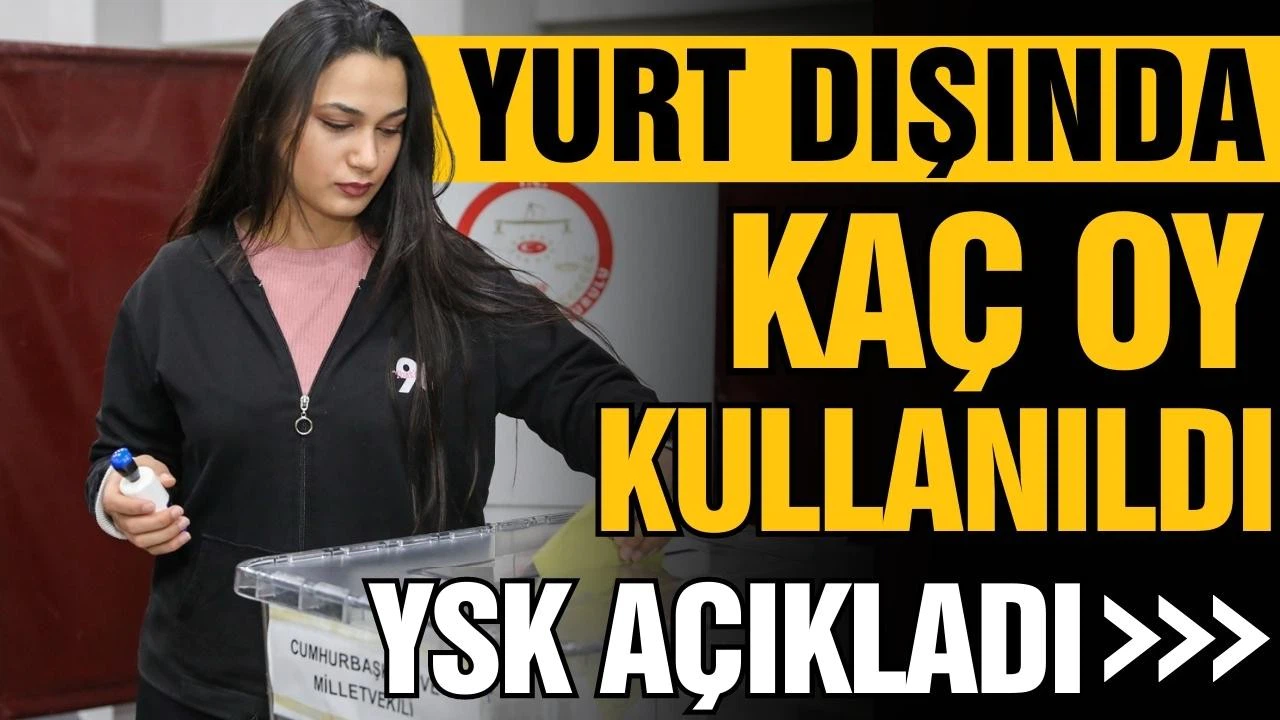 İkinci tur seçimleri için yurt dışında oy kullananların sayısı açıklandı