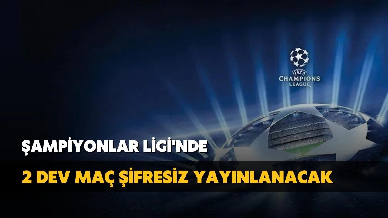 Şampiyonlar Ligi'nde 2 dev maç şifresiz yayınlanacak!