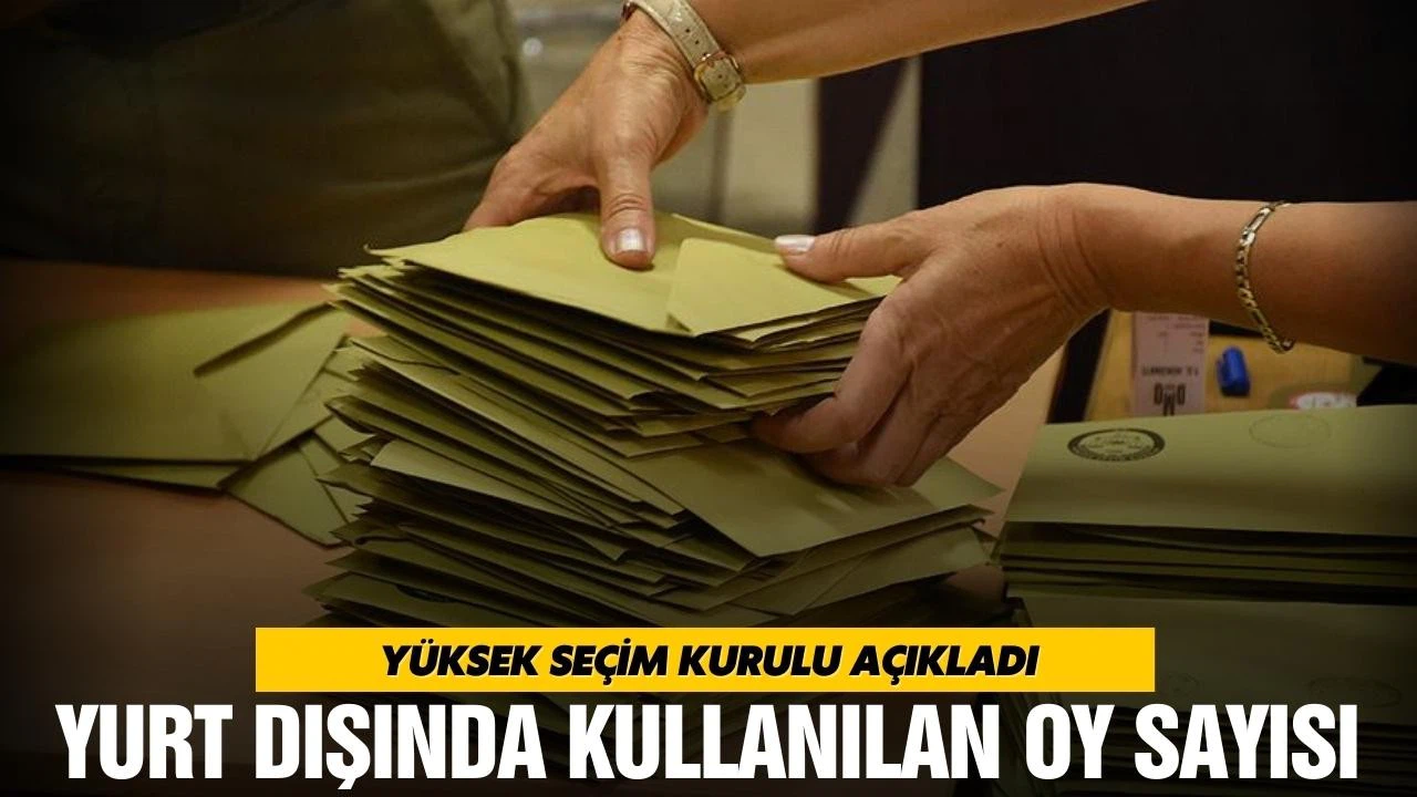 YSK yurt dışında kullanılan oy sayısını açıkladı!