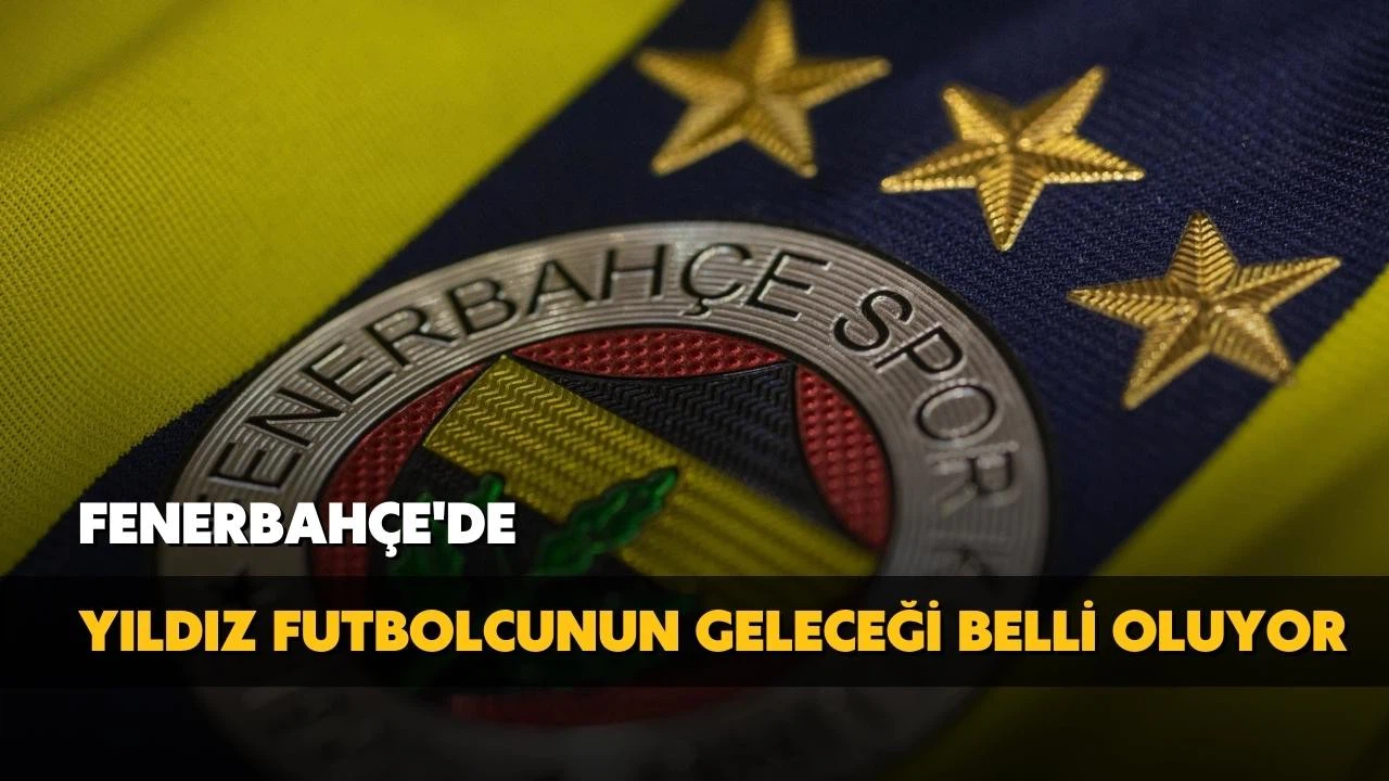Fenerbahçe'de yıldız futbolcunun geleceği belli oluyor!