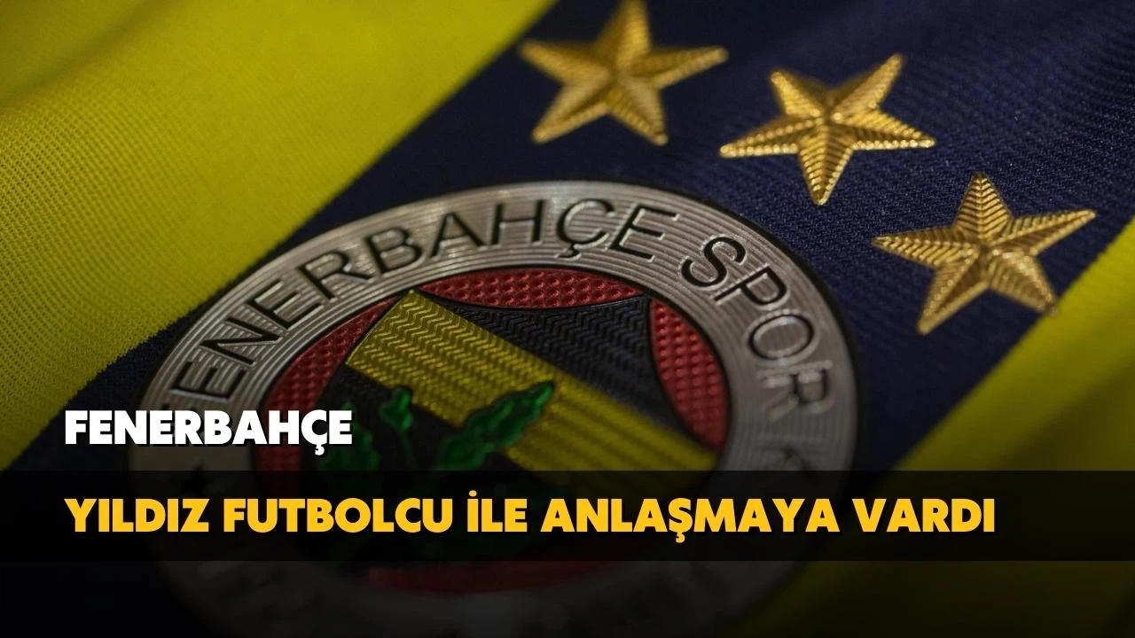 Fenerbahçe, yıldız futbolcu ile anlaşmaya vardı!