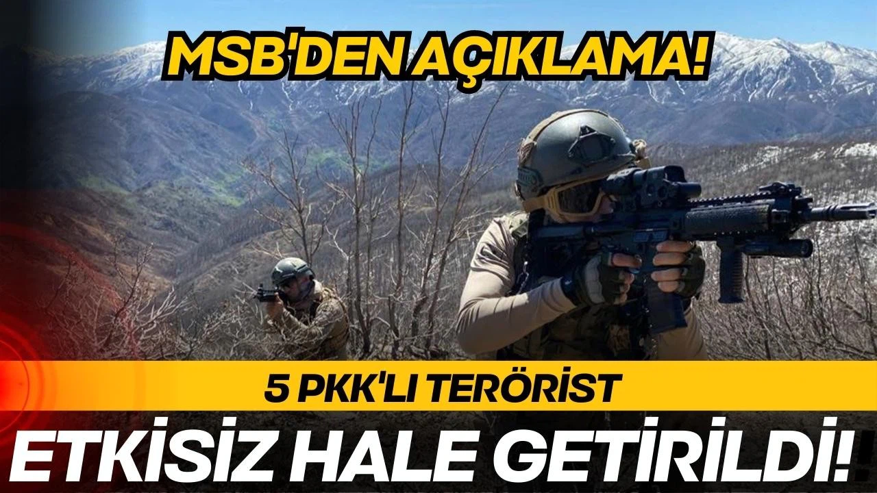 MSB: 5 PKK'lı terörist etkisiz hale getirildi