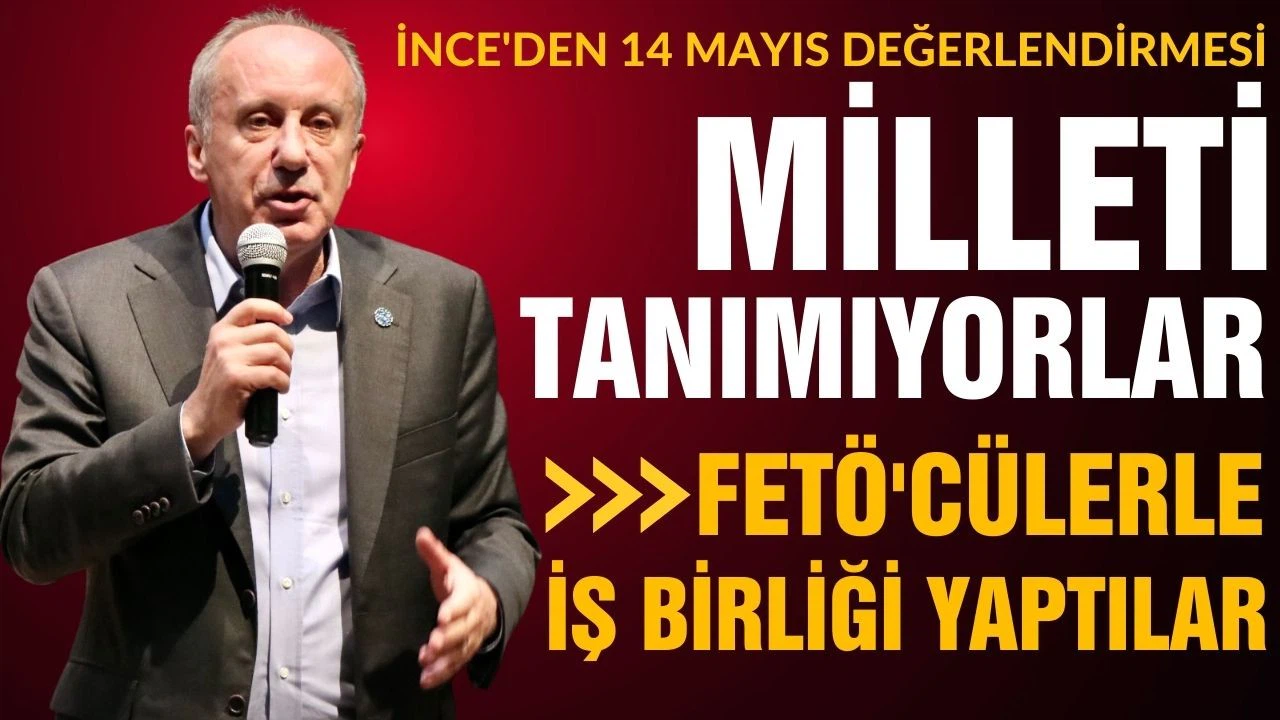 İnce'den 14 Mayıs değerlendirmesi: Beni oyundan düşürmeye çalıştı