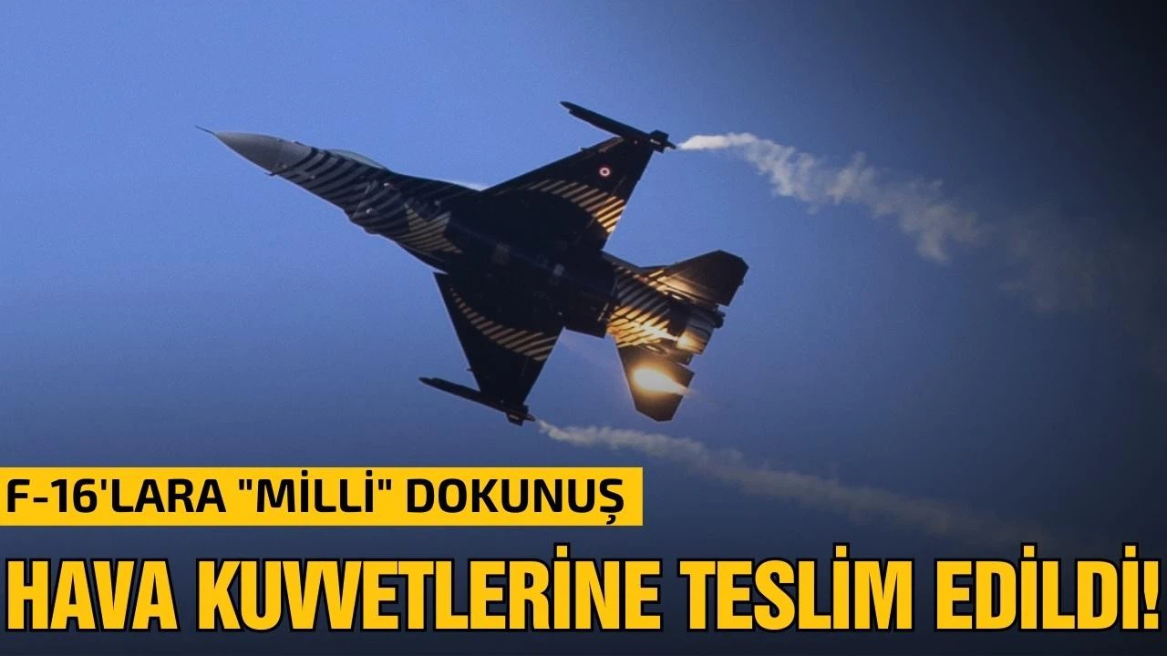 Millileştirilen F-16'lar Hava Kuvvetlerine teslim edildi