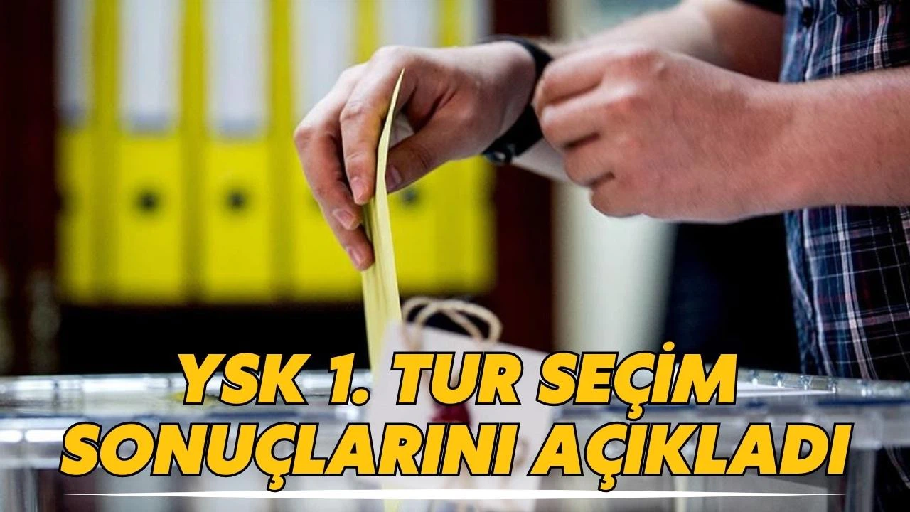 YSK 1. tur seçim sonuçlarını açıkladı