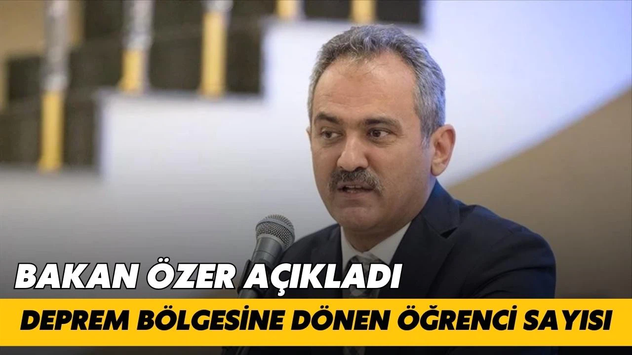 Bakan Özer, deprem bölgesine geri dönen öğrenci sayısını açıkladı