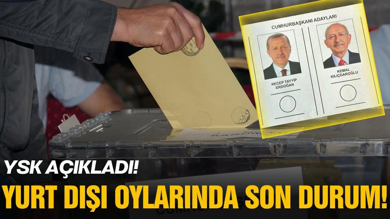 Yurt dışı oylarında son durum!