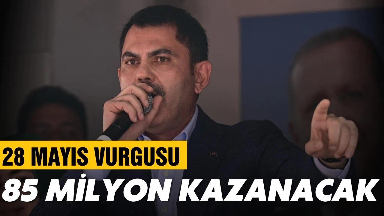 Bakan Kurum: "28 Mayıs'ta 85 milyon kazanacak"