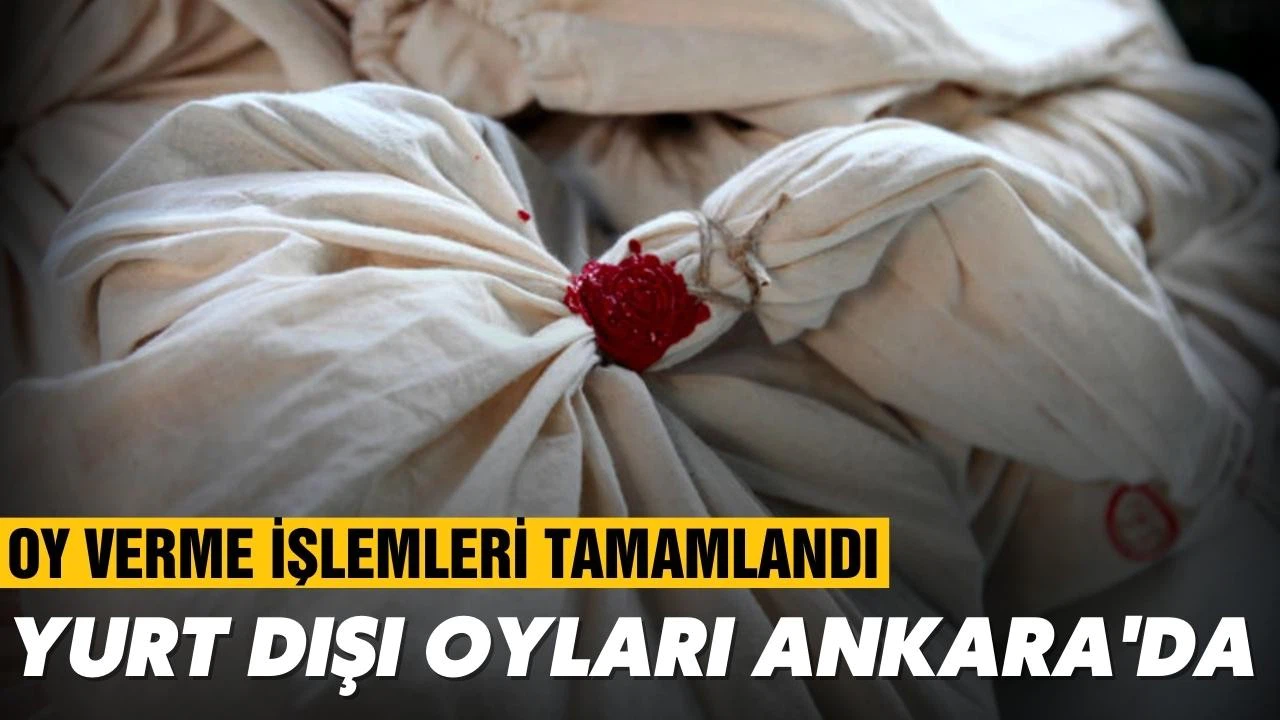 Yurt dışı oyları Ankara'da!
